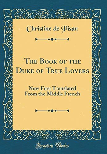 Book The Book of the Duke of True Lovers: Now First Translated From the Middle French (Classic Reprint) free