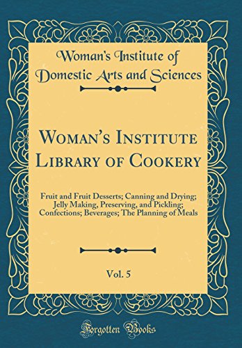 Book Woman's Institute Library of Cookery, Vol. 5: Fruit and Fruit Desserts; Canning and Drying; Jelly Making, Preserving, and Pickling; Confections; Beverages; The Planning of Meals (Classic Reprint) free