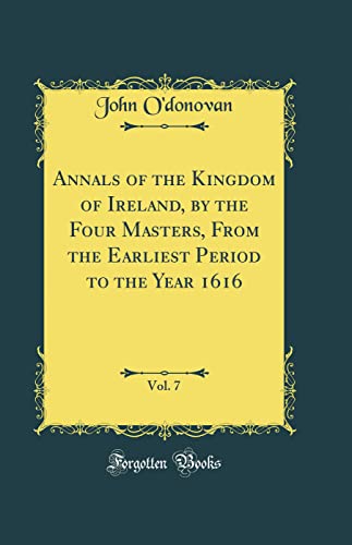 Book Annals of the Kingdom of Ireland, by the Four Masters, From the Earliest Period to the Year 1616, Vol. 7 (Classic Reprint) free