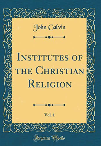 Book Institutes of the Christian Religion, Vol. 1 (Classic Reprint) free