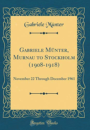 Book Gabriele Münter, Murnau to Stockholm (1908-1918): November 22 Through December 1961 (Classic Reprint) free