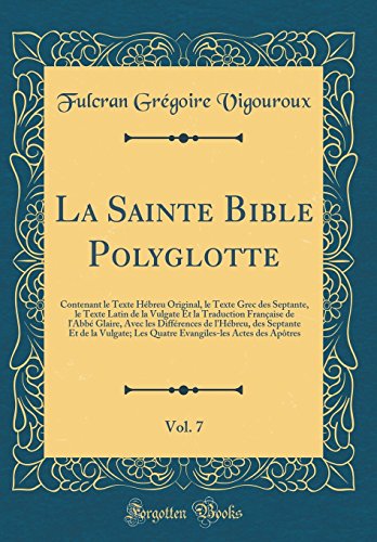Book La Sainte Bible Polyglotte, Vol. 7: Contenant Le Texte Hébreu Original, Le Texte Grec Des Septante, Le Texte Latin de la Vulgate Et La Traduction ... Et de la Vulgate; Les Quatre (French Edition) free