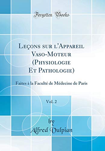 Book Leçons Sur l'Appareil Vaso-Moteur (Physiologie Et Pathologie), Vol. 2: Faites À La Faculté de Médecine de Paris (Classic Reprint) (French Edition) free