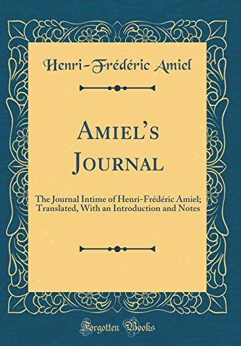 Book Amiel's Journal: The Journal Intime of Henri-Frédéric Amiel; Translated, With an Introduction and Notes (Classic Reprint) free