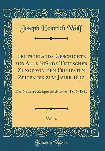 Book Teutschlands Geschichte für Alle Stände Teutscher Zunge von den Frühesten Zeiten bis zum Jahre 1832, Vol. 4: Die Neueste Zeitgeschichte von 1806-1832 (Classic Reprint) (German Edition) free