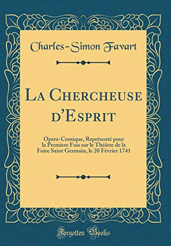 Book La Chercheuse d'Esprit: Opera-Comique, Représenté pour la Premiere Fois sur le Théâtre de la Foire Saint Germain, le 20 Février 1741 (Classic Reprint) (French Edition) free