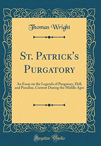 Book St. Patrick's Purgatory: An Essay on the Legends of Purgatory, Hell, and Paradise, Current During the Middle Ages (Classic Reprint) free
