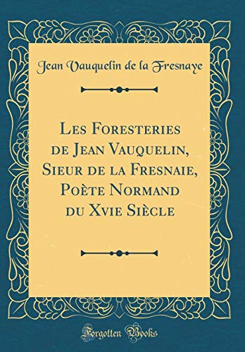 Book Les Foresteries de Jean Vauquelin, Sieur de la Fresnaie, Poète Normand du Xvie Siècle (Classic Reprint) (French Edition) free