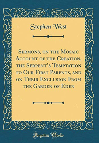 Book Sermons, On The Mosaic Account Of The Creation, The Serpent's Temptation To Our First Parents, And On Their Exclusion From The Garden Of Eden (classic Reprint) free