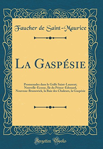 Book La Gaspésie: Promenades dans le Golfe Saint-Laurent; Nouvelle-Ecosse, Ile du Prince-Edouard, Nouveau-Brunswick, la Baie des Chaleurs, la Gaspésie (Classic Reprint) (French Edition) free