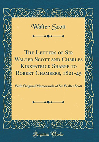 Book The Letters Of Sir Walter Scott And Charles Kirkpatrick Sharpe To Robert Chambers, 1821-45: With Original Memoranda Of Sir Walter Scott (classic Reprint) free