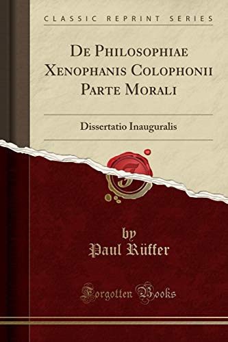 Book De Philosophiae Xenophanis Colophonii Parte Morali: Dissertatio Inauguralis (Classic Reprint) (Latin Edition) free