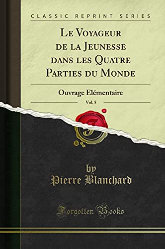 Book Le Voyageur de la Jeunesse dans les Quatre Parties du Monde, Vol. 5: Ouvrage Élémentaire (Classic Reprint) free