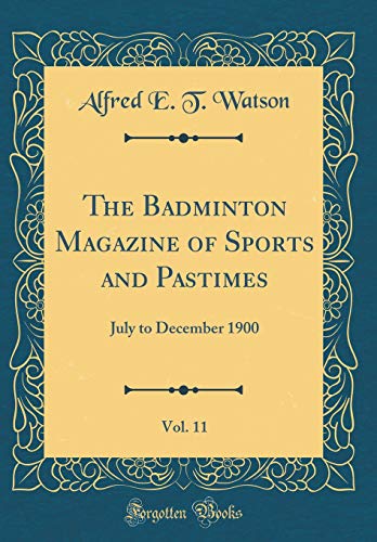 Book The Badminton Magazine Of Sports And Pastimes, Vol. 11: July To December 1900 (classic Reprint) free