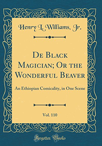 Book De Black Magician; Or The Wonderful Beaver, Vol. 110: An Ethiopian Comicality, In One Scene (classic Reprint) free