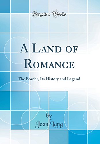 Book A Land Of Romance: The Border, Its History And Legend (classic Reprint) free