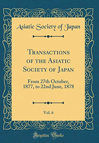 Book Transactions of the Asiatic Society of Japan, Vol. 6: From 27th October, 1877, to 22nd June, 1878 (Classic Reprint) free