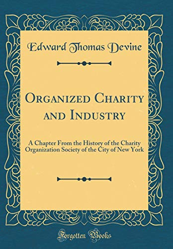 Book Organized Charity and Industry: A Chapter From the History of the Charity Organization Society of the City of New York (Classic Reprint) free