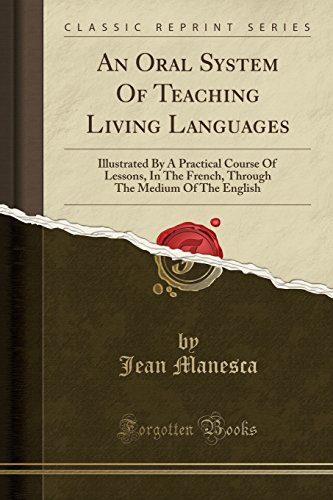 Book An Oral System Of Teaching Living Languages: Illustrated By A Practical Course Of Lessons, In The French, Through The Medium Of The English (Classic Reprint) (French Edition) free