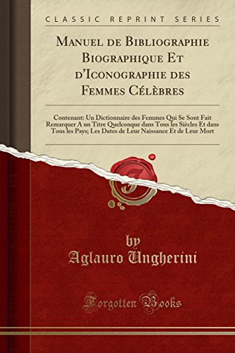 Book Manuel de Bibliographie Biographique Et d'Iconographie des Femmes Célèbres: Contenant: Un Dictionnaire des Femmes Qui Se Sont Fait Remarquer A un ... Naissance Et de Leur Mort (French Edition) free