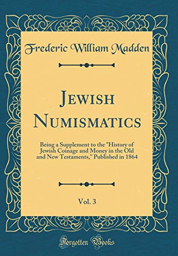 Book Jewish Numismatics, Vol. 3: Being a Supplement to the "History of Jewish Coinage and Money in the Old and New Testaments," Published in 1864 (Classic Reprint) free