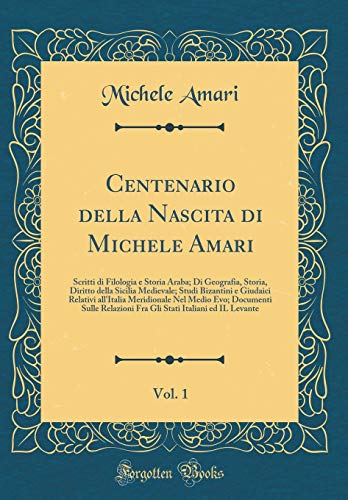 Book Centenario Della Nascita Di Michele Amari, Vol. 1: Scritti Di Filologia E Storia Araba; Di Geografia, Storia, Diritto Della Sicilia Medievale; Studi ... Relazioni Fra Gli Stat (italian Edition) free