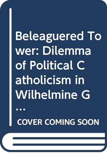 Book Beleaguered tower: The dilemma of political Catholicism in Wilhelmine Germany (International studies of the Committee on International Relations, University of Notre Dame) free