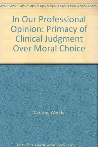 Book In Our Professional Opinion: The Primacy of Clinical Judgment over Moral Choice free