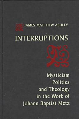 Book Interruptions: Mysticism, Politics, and Theology in the Work of Johann Baptist Metz (Studies in Spirituality and Theology, 4) free