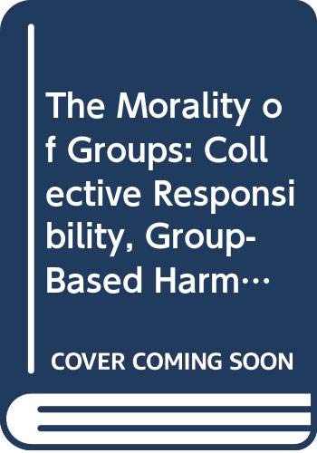 Book The Morality of Groups: Collective Responsibility, Group-Based Harm and Corporate Rights (Soundings : A Series in Ethics Economics&Business Vol 1) free
