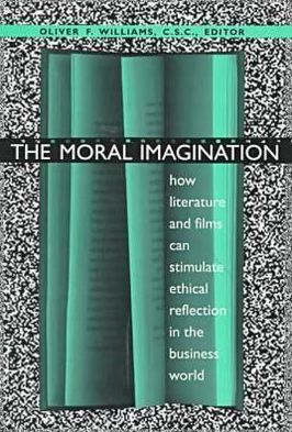 Book The Moral Imagination: How Literature And Films Can Stimulate Ethical Reflection In The Business World (john W. Houck Notre Dame Series In Business Ethics) free