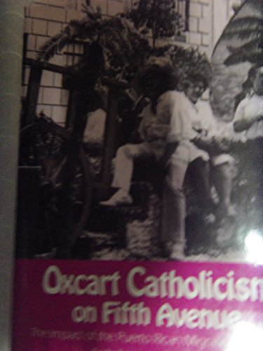 Book Oxcart Catholicism on Fifth Avenue: The Impact of the Puerto Rican Migration upon the Archdiocese of New York (Notre Dame Studies in American Catholicism) free