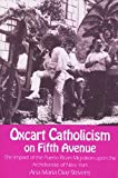 Book Oxcart Catholicism On Fifth Avenue The Impact Of The Puerto Rican Migration Upon The Archdiocese Of New York (notre Dame Studies In American Catholicism) free