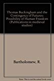 Book Thomas Buckingham And The Contingency Futures: The Possiblity Of Human Freedom (publications In Medieval Studies) (english And Latin Edition) free
