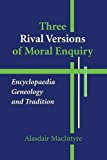 Book Three Rival Versions of Moral Enquiry: Encyclopaedia, Genealogy, and Tradition free