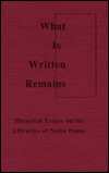 Book What Is Written Remains: Historical Essays On The Libraries Of Notre Dame free