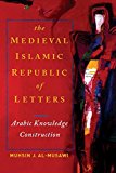 Book Medieval Islamic Republic of Letters, The: Arabic Knowledge Construction free