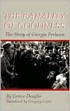 Book The Banality Of Goodness: The Story of Giorgio Perlasca (The Erma Konya Kess Lives of the Just and Virtuous) free