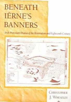 Book Beneath Iërne’s Banners: Irish Protestant Drama of the Restoration and Eighteenth Century free