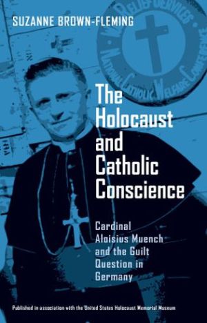 Book Holocaust and Catholic Conscience, The: Cardinal Aloisius Muench and the Guilt Question in Germany free