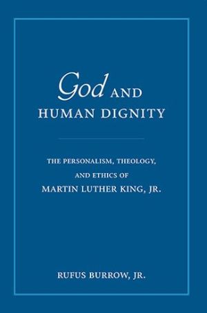 Book God and Human Dignity: The Personalism, Theology, and Ethics of Martin Luther King, Jr. free