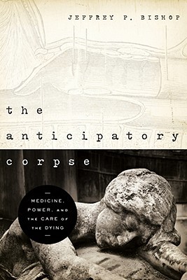 Book Anticipatory Corpse, The: Medicine, Power, and the Care of the Dying (Notre Dame Studies in Medical Ethics and Bioethics) free