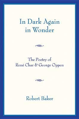 Book In Dark Again in Wonder: The Poetry of René Char and George Oppen free