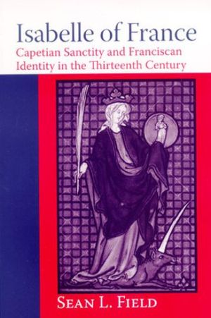 Book Isabelle of France: Capetian Sanctity and Franciscan Identity in the Thirteenth Century (ND Texts Medieval Culture) free