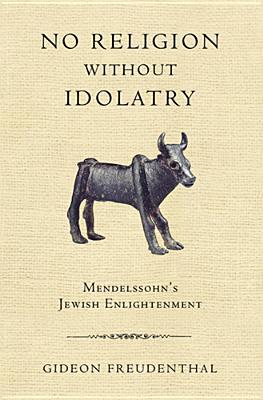 Book No Religion without Idolatry: Mendelssohn's Jewish Enlightenment free