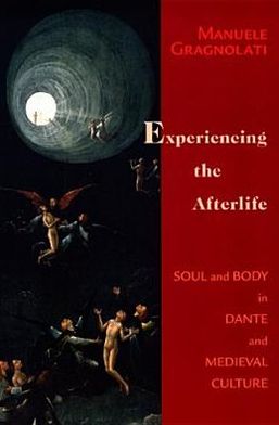 Book Experiencing the Afterlife: Soul and Body in Dante and Medieval Culture (William and Katherine Devers Series in Dante and Medieval Italian Literature) free