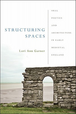 Book Structuring Spaces: Oral Poetics And Architecture In Early Medieval England (poetics Of Orality And Literacy) free