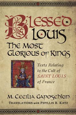 Book Blessed Louis, the Most Glorious of Kings: Texts Relating to the Cult of Saint Louis of France (Notre Dame Texts in Medieval Culture) free