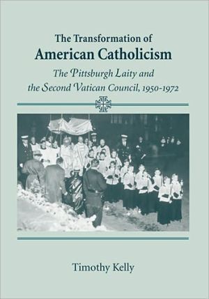 Book Transformation of American Catholicism: The Pittsburgh Laity and the Second Vatican Council, 1950-1972 free