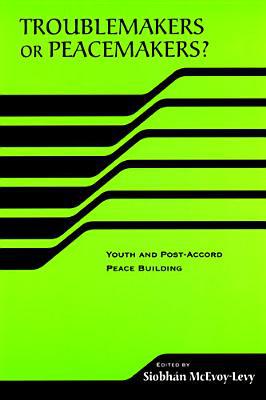 Book Troublemakers Or Peacemakers?: Youth And Post-accord Peace Building free